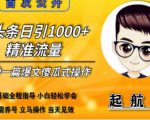 启航哥头条日引1000+精准流量，3分钟制作一篇“爆文”傻瓜式操作“绝密分享”-一号资源库