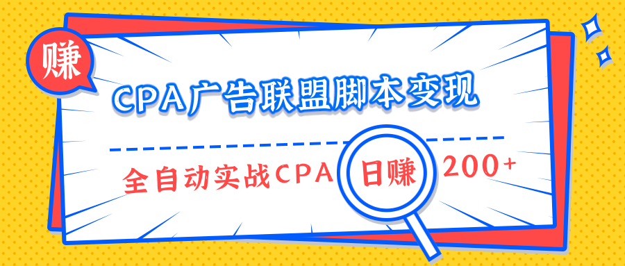CPA广告联盟脚本变现,全自动引流实战CPA操作日赚200+项目(全套课程)-一号资源库