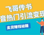 飞哥传书抖音热门引流变现,直播上热门,引流卖货赚钱秘籍,一天赚5000+-一号资源库
