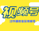 微信视频号操作玩法，视频号推荐机制，涨粉方法，内容运营，变现方式（共19节）-一号资源库