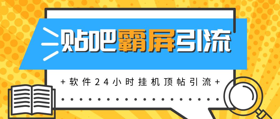 贴吧半自动化霸屏引流，软件实现挂机顶帖引流，自动化赚钱每月上万元-一号资源库