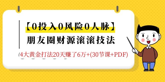 【0投入0风险0人脉】朋友圈财源滚滚技法 4大黄金打法20天赚6W+(30节课+PDF)-一号资源库