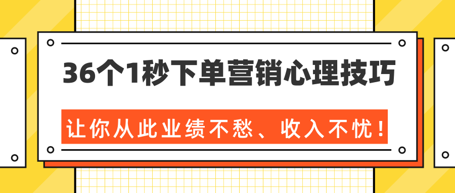 36个1秒下单营销心理技巧，让你从此业绩不愁、收入不忧！（完结）-一号资源库