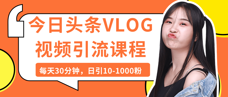 今日头条VLOG视频引流课程：每天30分钟，日引10-1000粉（完结）-一号资源库