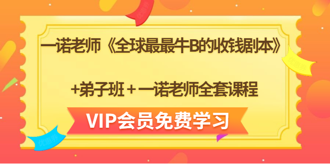 一诺老师《全球最最牛B的收钱剧本》+弟子班+一诺老师全套课程-一号资源库