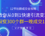 12节社群成交全攻略：从0到1快速引流变现，3天裂变300个群一晚成交103万-一号资源库