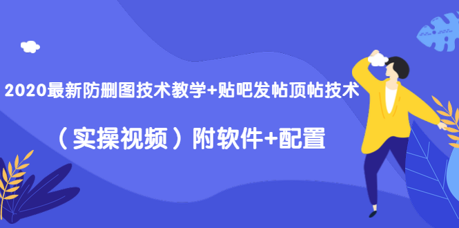 2020最新防删图技术教学+贴吧发帖顶帖技术（实操视频）附软件+配置-一号资源库