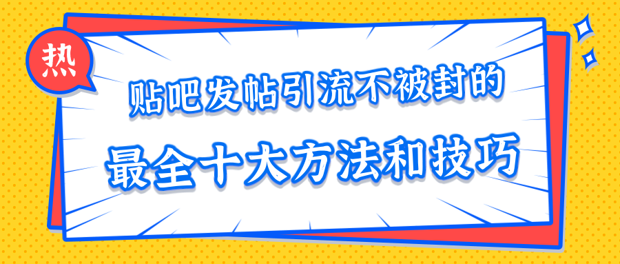 贴吧发帖引流不被封的十大方法与技巧，助你轻松引流月入过万-一号资源库
