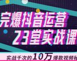 完爆抖音运营23堂实战课,实战千次的10万爆款视频秘籍-一号资源库