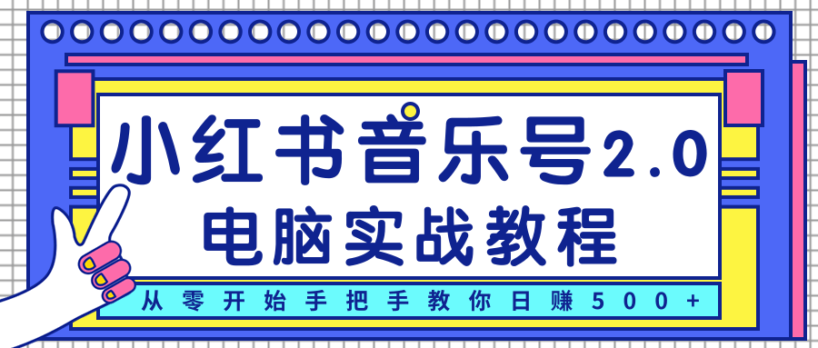 柚子小红书音乐号2.0电脑实战教程，从零开始手把手教你日赚500+-一号资源库