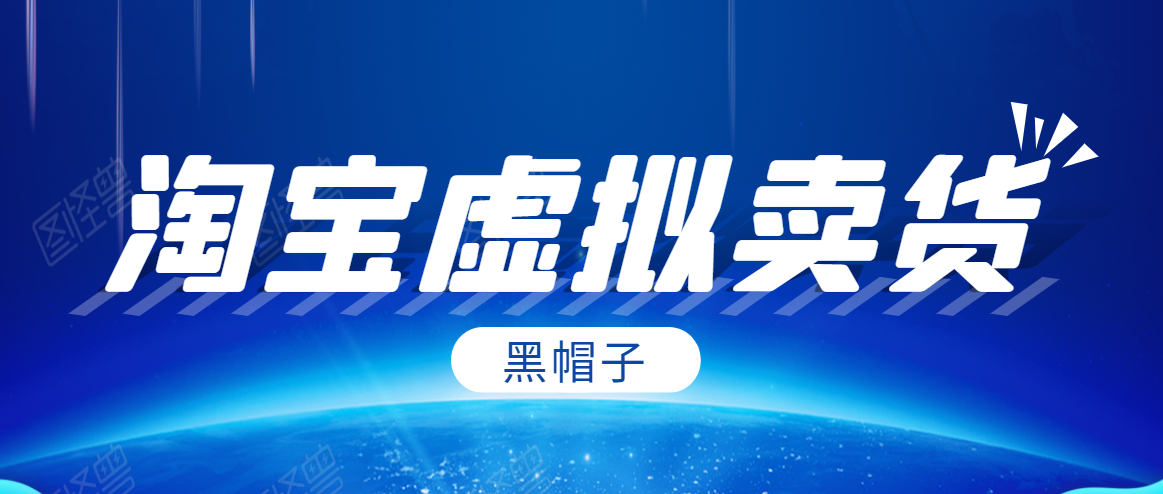 黑帽子淘宝虚拟卖货项目，单店每月收入5000+-一号资源库