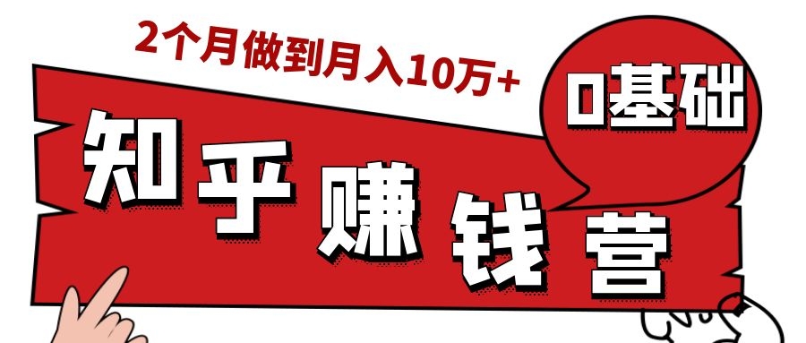 知乎赚钱实战营，0门槛，每天1小时，从月入2000到2个月做到月入10万+-一号资源库