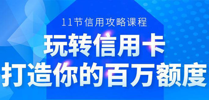 百万额度信用卡的全玩法，6年信用卡实战专家，手把手教你玩转信用卡（12节)-一号资源库