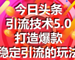 今日头条引流技术5.0，市面上最新的打造爆款稳定引流玩法，轻松100W+阅读-一号资源库