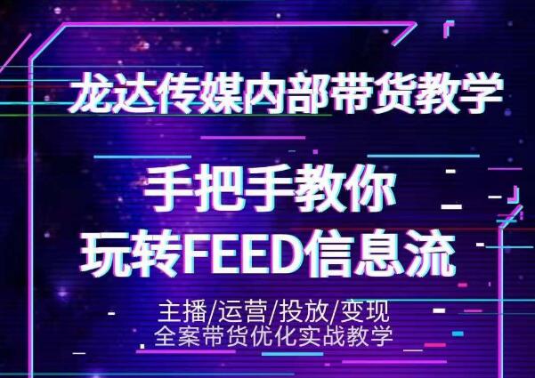 龙达传媒内部抖音带货密训营：手把手教你玩转抖音FEED信息流，让你销量暴增-一号资源库