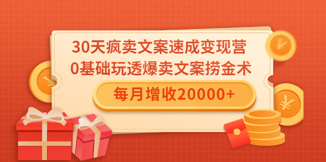 30天疯卖文案速成变现营，0基础玩透爆卖文案捞金术！每月增收20000+-一号资源库