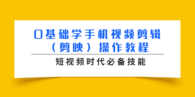0基础学手机视频剪辑（剪映）操作教程，短视频时代必备技能-一号资源库