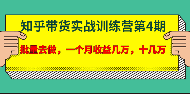 宅男·知乎带货实战训练营第4期：批量去做，一个月收益几万 十几万-一号资源库