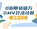 0粉带货破万GMV打法社群,抖音新号快速一场直接破万流量,最新独家方法-一号资源库