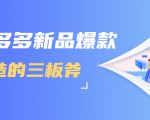 拼多多新品爆款打造的三板斧,快速提升销量+转化+点击率(视频课程)-一号资源库