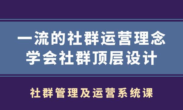社群管理及运营系统课,一流的社群运营理念学会社群顶层设计-一号资源库