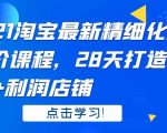 2021 淘宝最新精细化淘差价课程，28 天打造 10000+利润店铺-一号资源库