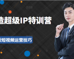 超级IP特训营:表演表达、高效输出优质短视频运营技巧,价值999元-一号资源库