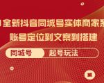 2021全新抖音同城号实体商家系统课，账号定位到文案到搭建 同城号起号玩法-一号资源库