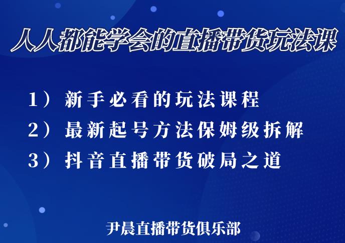尹晨三大直播带货玩法课：10亿GMV操盘手，为你像素级拆解当前最热门的3大玩法-一号资源库