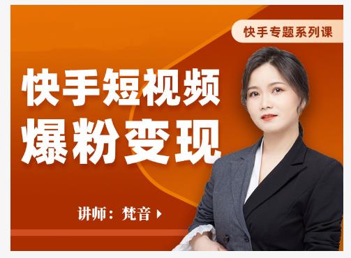 梵音·快手短视频爆粉变现,破解提升视频点击的密码,让作品流量翻倍