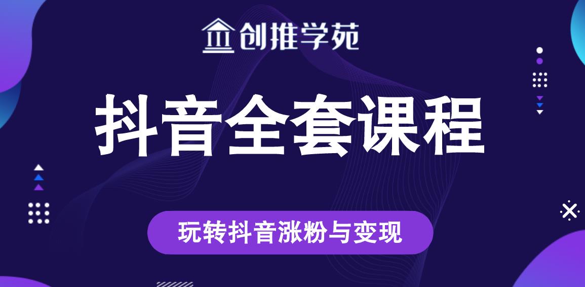 创推学苑抖音赚钱全套课程，玩转抖音涨粉与变现-一号资源库