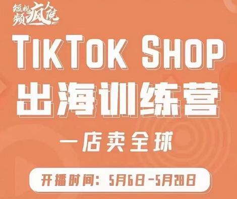 疯人院:TikTok Shop出海训练营（一店卖全球)，出海抢占全球新流量-一号资源库
