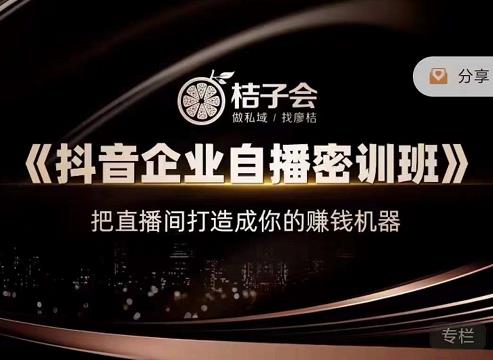 桔子会《抖音企业自播密训班》，把直播间打造成你的赚钱机器-一号资源库