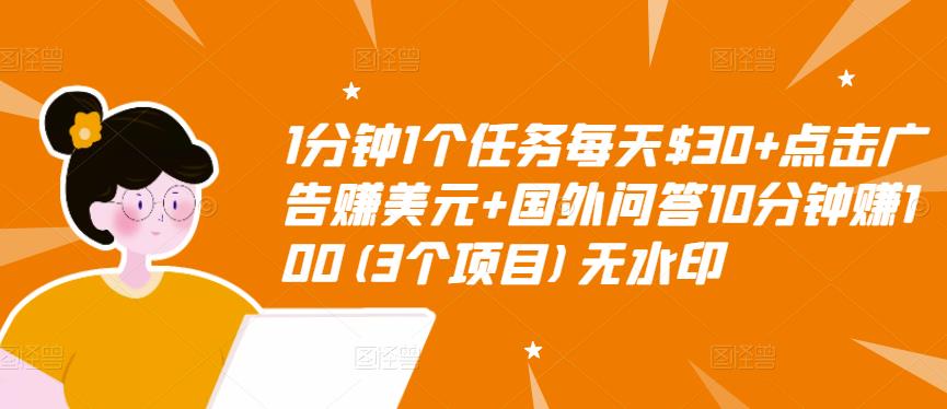 1分钟1个任务每天$30+点击广告赚美元+国外问答10分钟赚100(3个项目)无水印-一号资源库