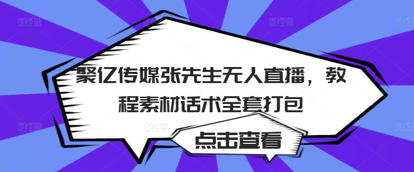 聚亿传媒张先生无人直播，教程素材话术全套打包-一号资源库