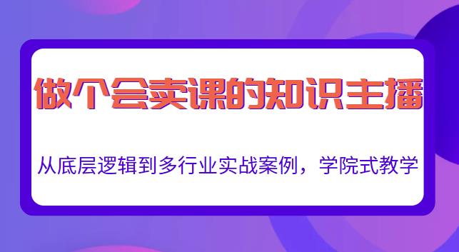 做一个会卖课的知识主播，从底层逻辑到多行业实战案例，学院式教学-一号资源库