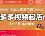 小乔-多多视频起店蓝海项目：日出千单实战落地（价值299元）-一号资源库
