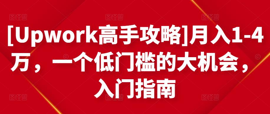 [Upwork高手攻略]月入1-4万，一个低门槛的大机会，入门指南-一号资源库