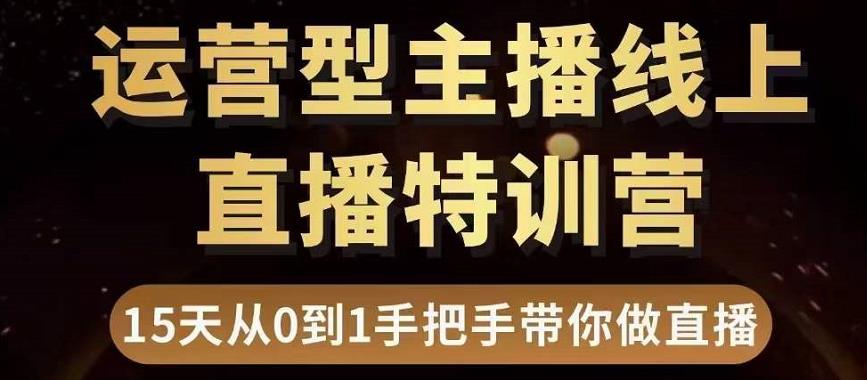 直播电商运营型主播特训营，0基础15天手把手带你做直播带货-一号资源库