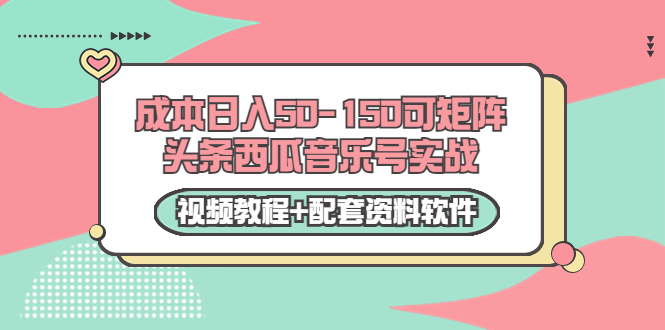 0成本日入50-150可矩阵头条西瓜音乐号实战（视频教程+配套资料软件）-一号资源库