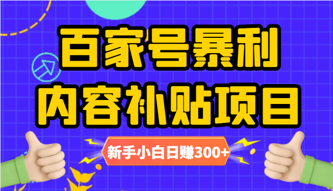 百家号暴利内容补贴项目，图文10元一条，视频30一条，新手小白日赚300+-一号资源库