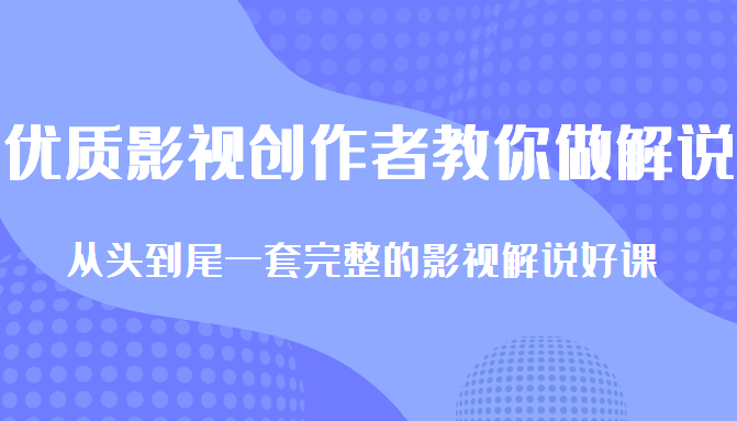 优质影视领域创作者教你做解说变现，从头到尾一套完整的解说课，附全套软件-一号资源库