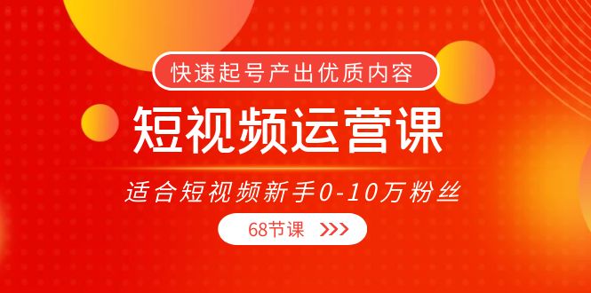 短视频运营课，适合短视频新手0-10万粉丝，快速起号产出优质内容（无水印）-一号资源库