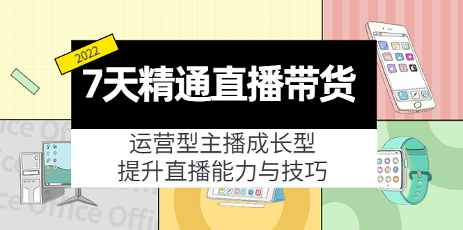 7天精通直播带货，运营型主播成长型，提升直播能力与技巧（19节课）-一号资源库