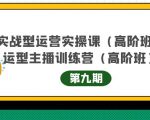 主播运营实战训练营高阶版第9期+运营型主播实战训练高阶班第9期-一号资源库
