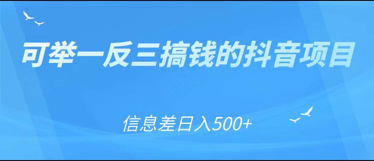 可举一反三搞钱的抖音项目，利用信息差日入500+-一号资源库