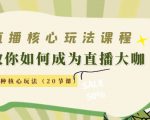 直播核心玩法:教你如何成为直播大咖,各种核心玩法(20节课)-一号资源库