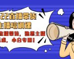 2022直播带货-主播培训课：入局直播带货，熟悉主播话术，小白专用-一号资源库