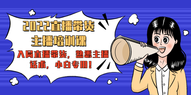 2022直播带货-主播培训课：入局直播带货，熟悉主播话术，小白专用-一号资源库