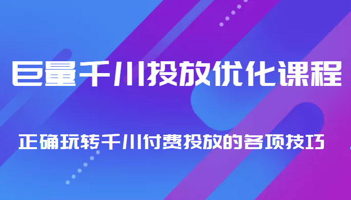 巨量千川投放优化课程 正确玩转千川付费投放的各项技巧-一号资源库
